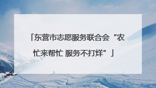 东营市志愿服务联合会“农忙来帮忙 服务不打烊”